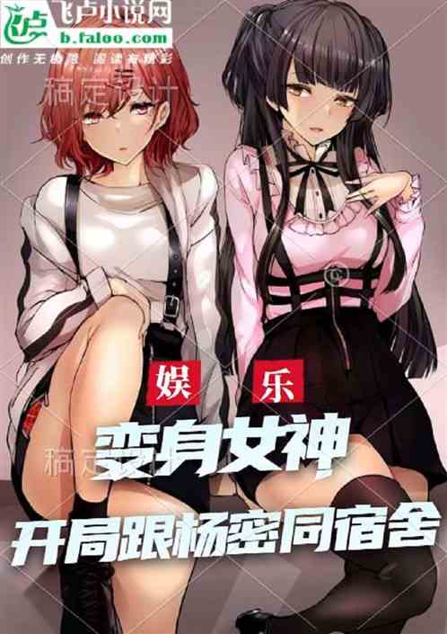 娱乐：变身女神开局跟杨密同宿舍