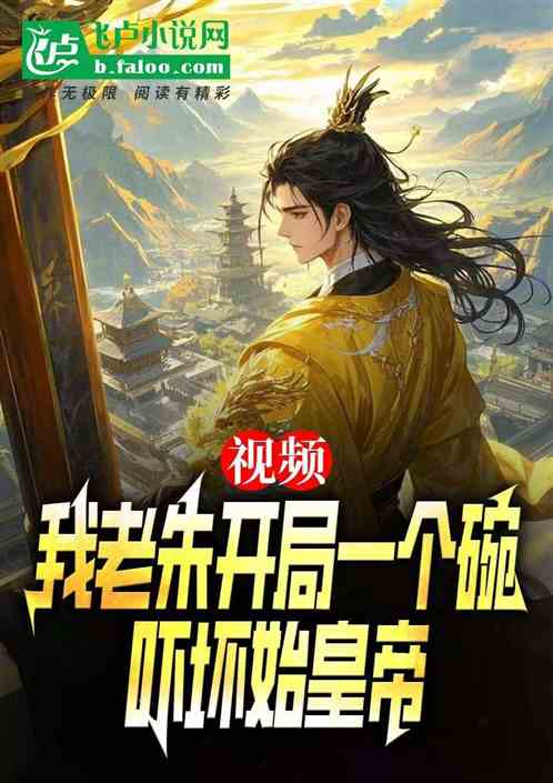 视频:我老朱开局一个碗吓坏始皇